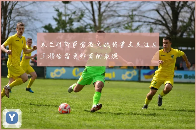米兰对阵萨索洛之战将重点关注后卫穆哈雷莫维奇的表现