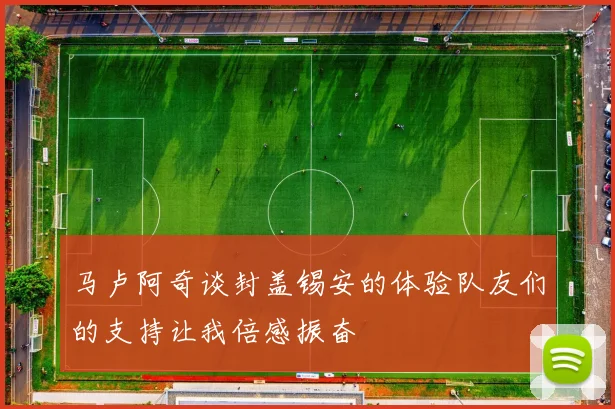 马卢阿奇谈封盖锡安的体验队友们的支持让我倍感振奋