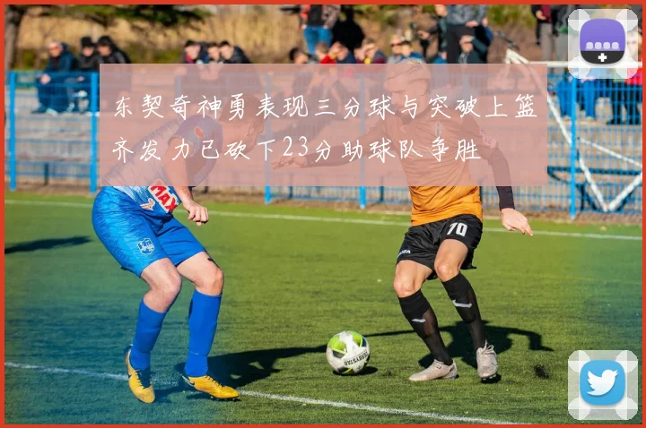 东契奇神勇表现三分球与突破上篮齐发力已砍下23分助球队争胜